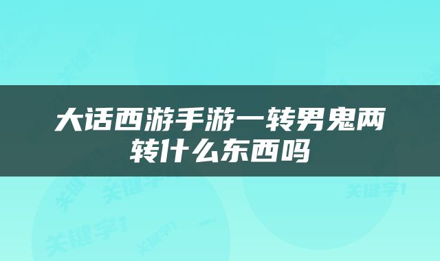 大话西游手游一转男鬼两转什么东西吗