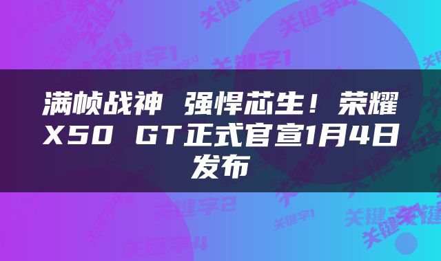 满帧战神 强悍芯生！荣耀X50 GT正式官宣1月4日发布