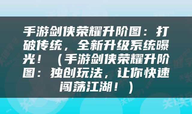 手游剑侠荣耀升阶图：打破传统，全新升级系统曝光！（手游剑侠荣耀升阶图：独创玩法，让你快速闯荡江湖！）
