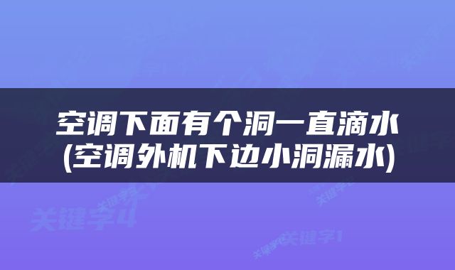 空调下面有个洞一直滴水(空调外机下边小洞漏水)