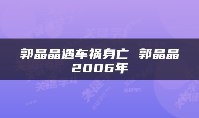 郭晶晶遇车祸身亡 郭晶晶2006年