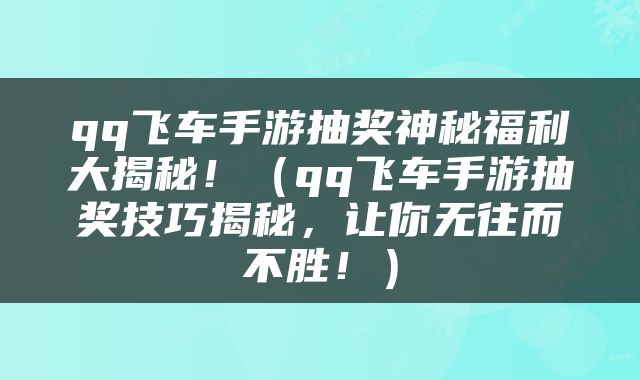 qq飞车手游抽奖神秘福利大揭秘！（qq飞车手游抽奖技巧揭秘，让你无往而不胜！）
