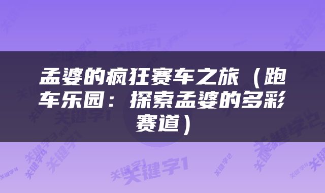 孟婆的疯狂赛车之旅（跑车乐园：探索孟婆的多彩赛道）
