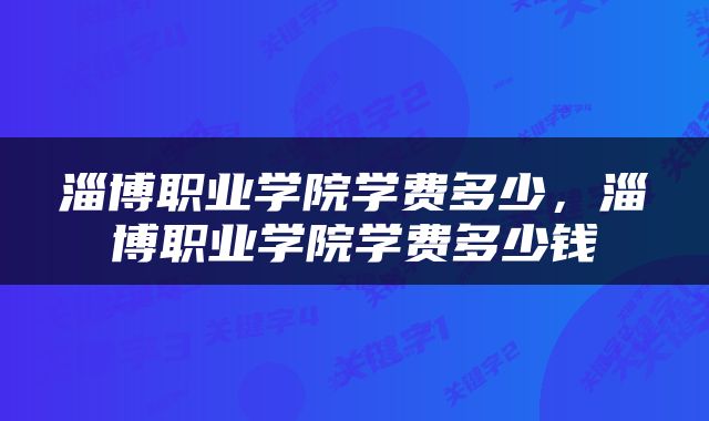 淄博职业学院学费多少，淄博职业学院学费多少钱