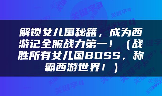 解锁女儿国秘籍，成为西游记全服战力第一！（战胜所有女儿国BOSS，称霸西游世界！）
