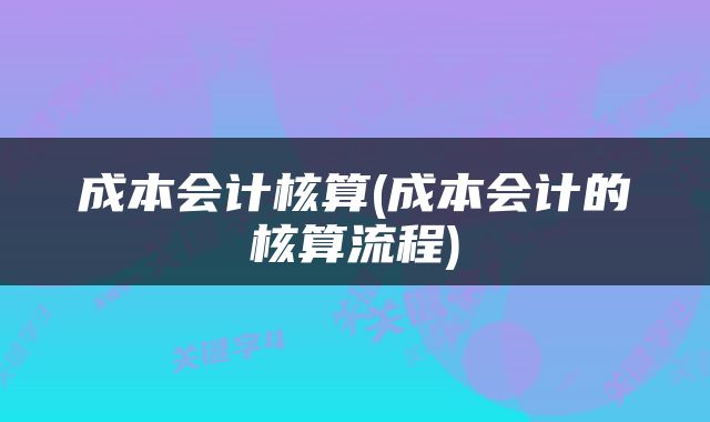 成本会计核算(成本会计的核算流程)