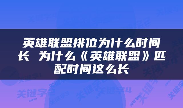 英雄联盟排位为什么时间长 为什么《英雄联盟》匹配时间这么长