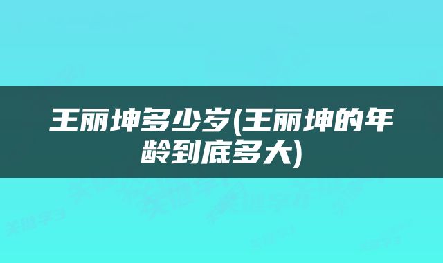 王丽坤多少岁(王丽坤的年龄到底多大)