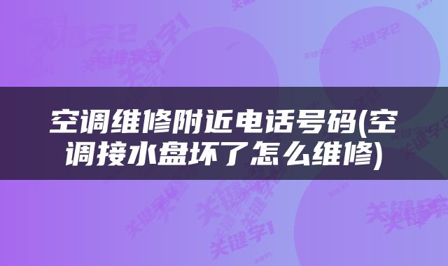 空调维修附近电话号码(空调接水盘坏了怎么维修)