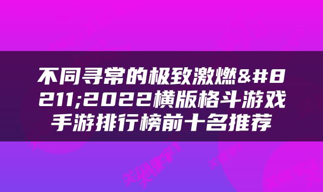 不同寻常的极致激燃–2022横版格斗游戏手游排行榜前十名推荐