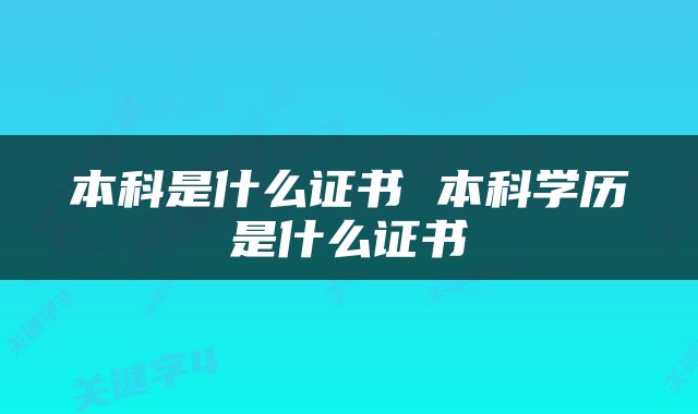 本科是什么证书 本科学历是什么证书