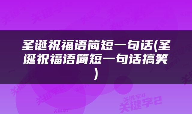 圣诞祝福语简短一句话(圣诞祝福语简短一句话搞笑)