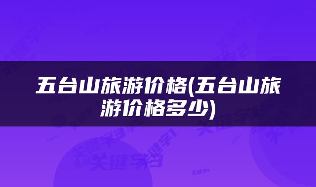 五台山旅游价格(五台山旅游价格多少)
