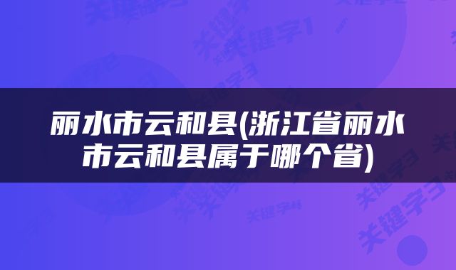 丽水市云和县(浙江省丽水市云和县属于哪个省)