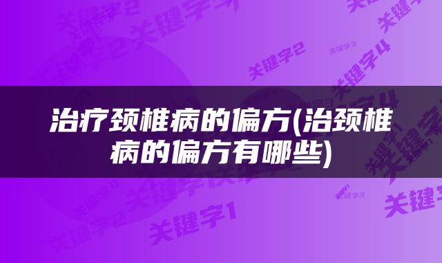 治疗颈椎病的偏方(治颈椎病的偏方有哪些)