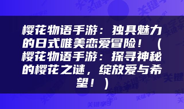 樱花物语手游：独具魅力的日式唯美恋爱冒险！（樱花物语手游：探寻神秘的樱花之谜，绽放爱与希望！）