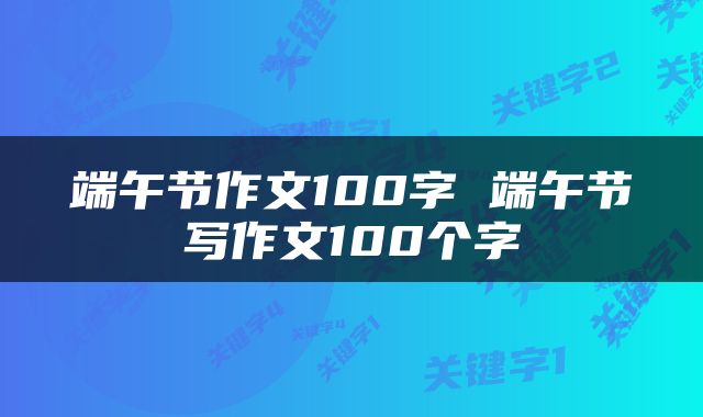 端午节作文100字 端午节写作文100个字