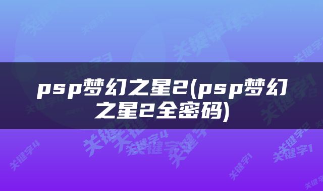 psp梦幻之星2(psp梦幻之星2全密码)