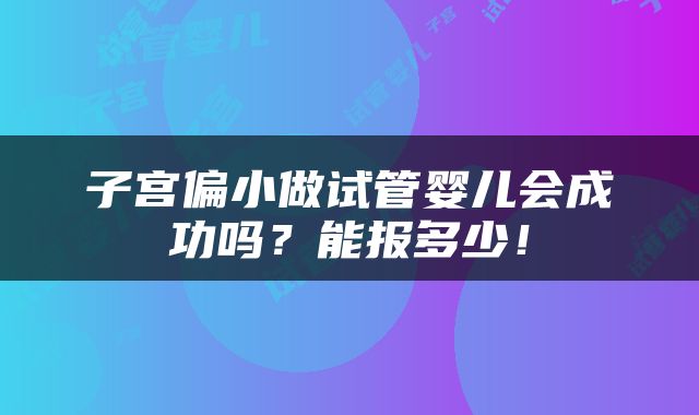 子宫偏小做试管婴儿会成功吗？能报多少！