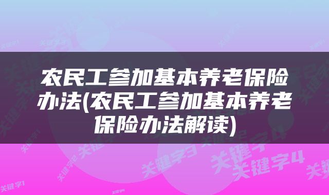 农民工参加基本养老保险办法(农民工参加基本养老保险办法解读)