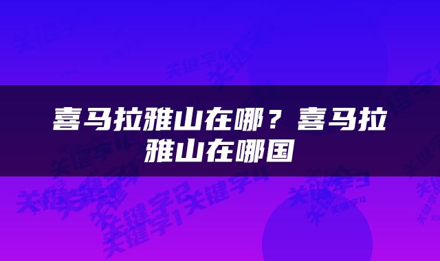 喜马拉雅山在哪？喜马拉雅山在哪国