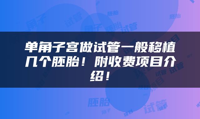 单角子宫做试管一般移植几个胚胎！附收费项目介绍！