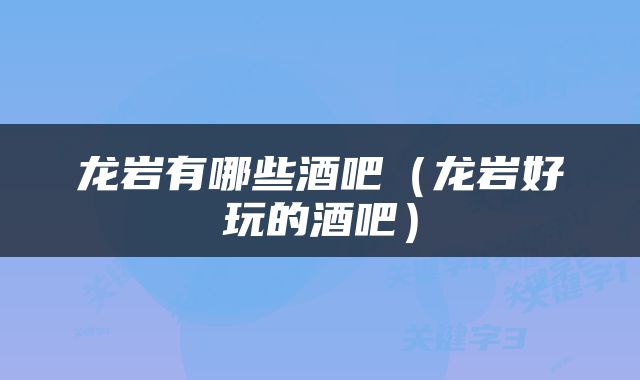 龙岩有哪些酒吧（龙岩好玩的酒吧）