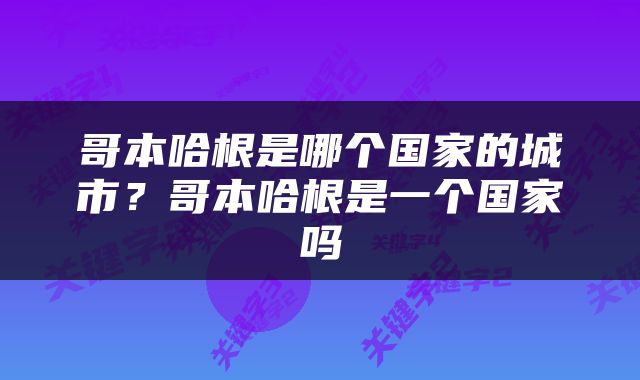 哥本哈根是哪个国家的城市？哥本哈根是一个国家吗