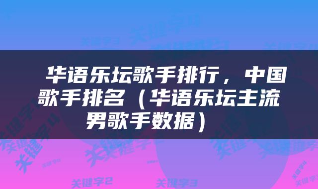  华语乐坛歌手排行，中国歌手排名（华语乐坛主流男歌手数据） 