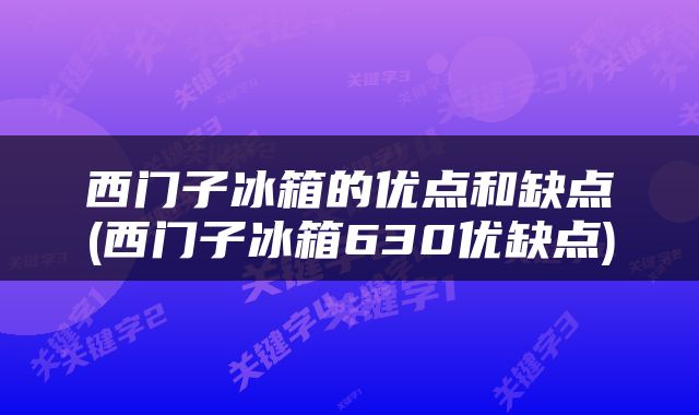 西门子冰箱的优点和缺点(西门子冰箱630优缺点)