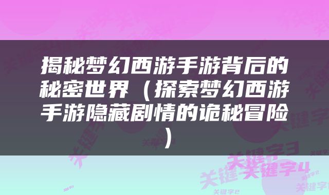 揭秘梦幻西游手游背后的秘密世界（探索梦幻西游手游隐藏剧情的诡秘冒险）