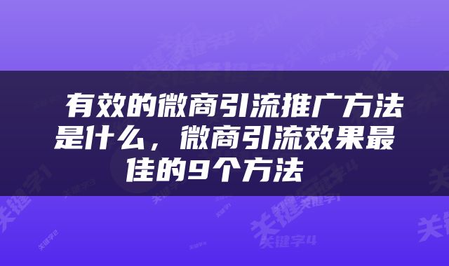 有效的微商引流推广方法是什么，微商引流效果最佳的9个方法 