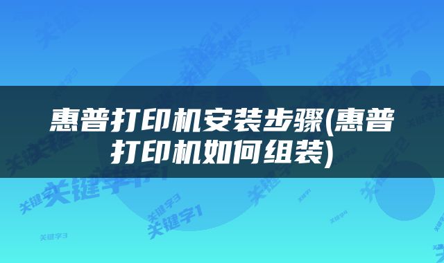 惠普打印机安装步骤(惠普打印机如何组装)