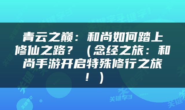 青云之巅：和尚如何踏上修仙之路？（念经之旅：和尚手游开启特殊修行之旅！）