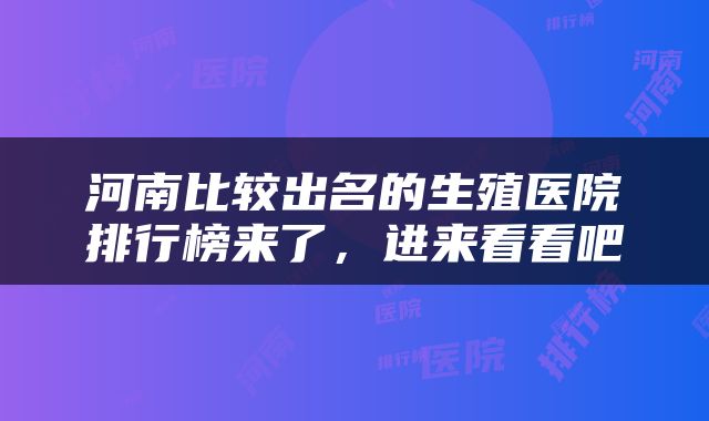 河南比较出名的生殖医院排行榜来了，进来看看吧