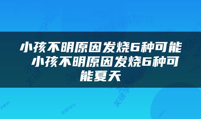 小孩不明原因发烧6种可能 小孩不明原因发烧6种可能夏天