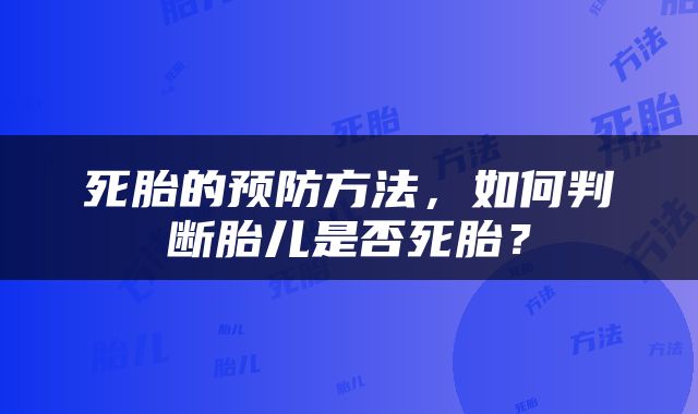 死胎的预防方法，如何判断胎儿是否死胎？