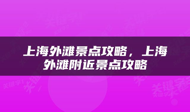 上海外滩景点攻略，上海外滩附近景点攻略