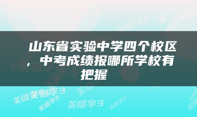  山东省实验中学四个校区，中考成绩报哪所学校有把握 