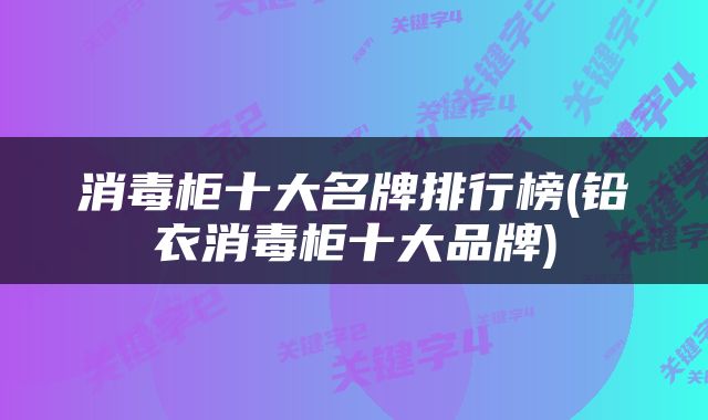 消毒柜十大名牌排行榜(铅衣消毒柜十大品牌)