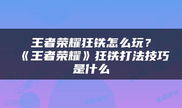 王者荣耀狂铁怎么玩？《王者荣耀》狂铁打法技巧是什么