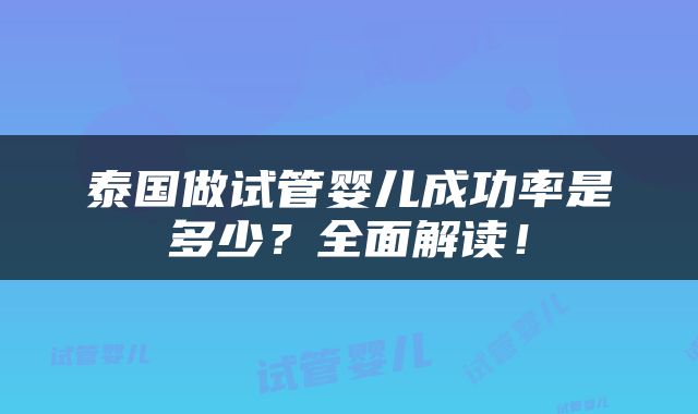 泰国做试管婴儿成功率是多少？全面解读！