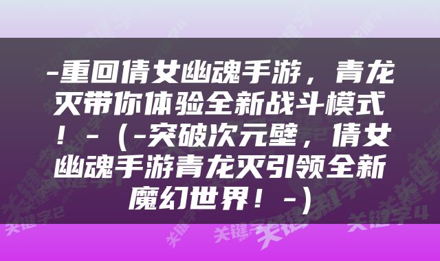 -重回倩女幽魂手游，青龙灭带你体验全新战斗模式！-（-突破次元壁，倩女幽魂手游青龙灭引领全新魔幻世界！-）