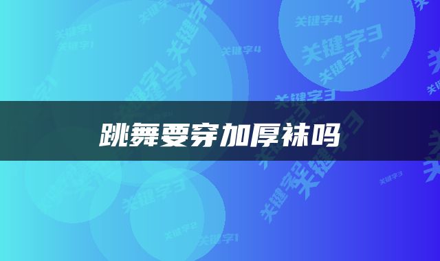 跳舞要穿加厚袜吗