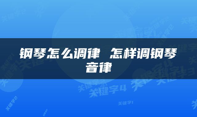 钢琴怎么调律 怎样调钢琴音律