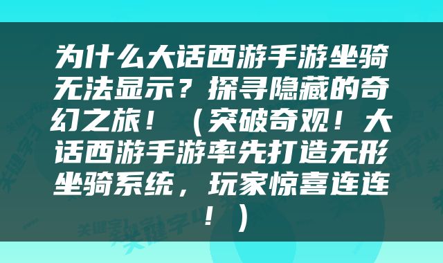 为什么大话西游手游坐骑无法显示？探寻隐藏的奇幻之旅！（突破奇观！大话西游手游率先打造无形坐骑系统，玩家惊喜连连！）