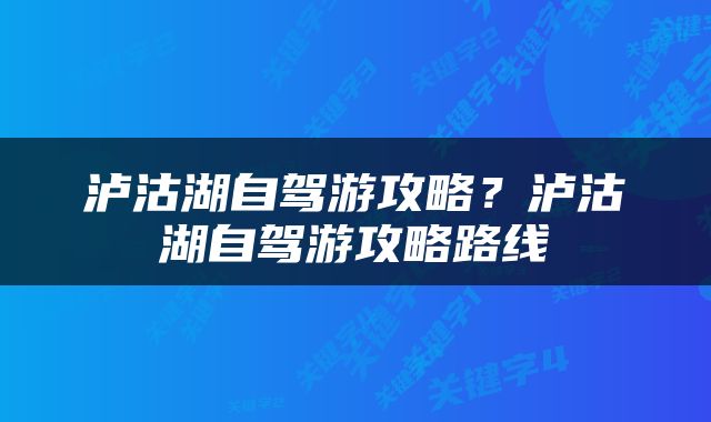 泸沽湖自驾游攻略?泸沽湖自驾游攻略路线
