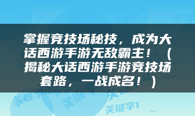 掌握竞技场秘技，成为大话西游手游无敌霸主！（揭秘大话西游手游竞技场套路，一战成名！）