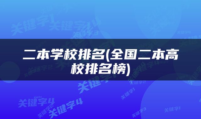 二本学校排名(全国二本高校排名榜)