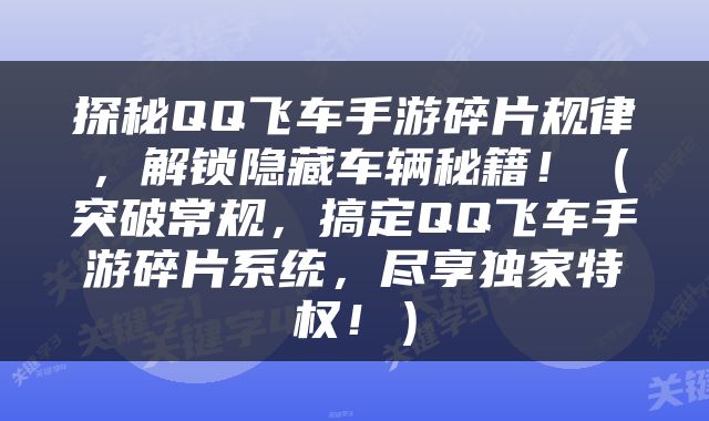 探秘QQ飞车手游碎片规律，解锁隐藏车辆秘籍！（突破常规，搞定QQ飞车手游碎片系统，尽享独家特权！）